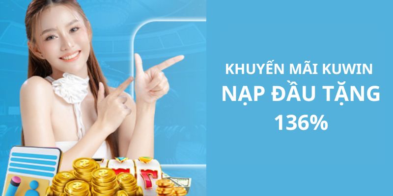 Nội dung khuyến mãi Kuwin nạp đầu tặng 136%
