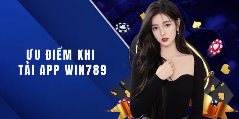 Đánh giá ưu điểm khi tải app Win789