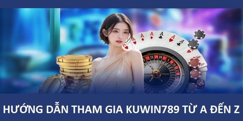 Hướng dẫn tham gia Kuwin789 với đầy đủ các quy trình