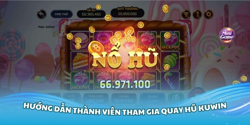 Hướng dẫn thành viên tham gia quay hũ Kuwin dễ dàng
