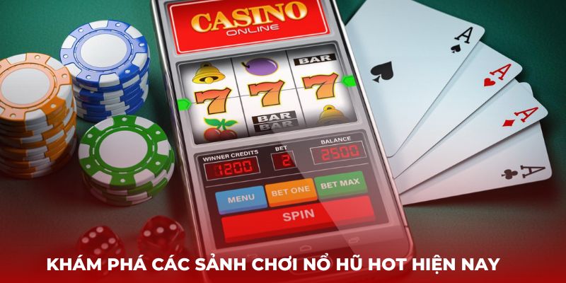 Khám phá các sảnh chơi nổ hũ hot hiện nay