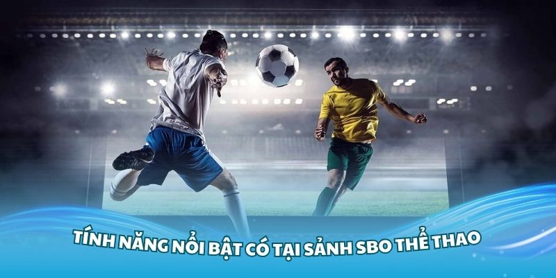 Khám phá các tính năng nổi bật có tại sảnh SBO thể thao
