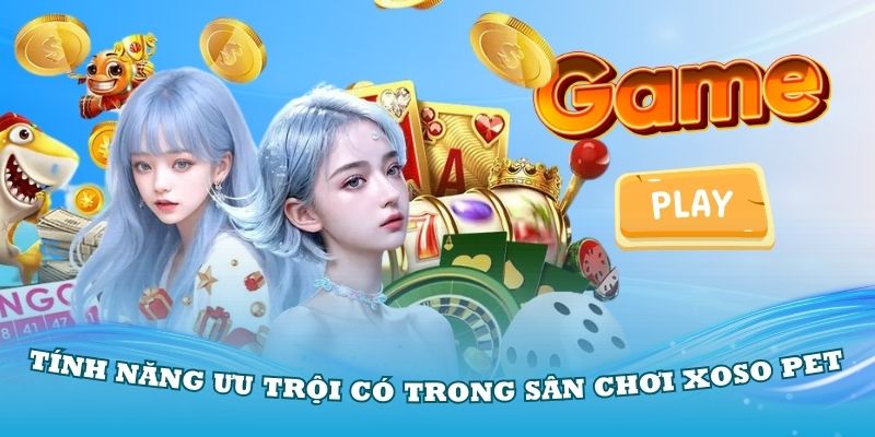 Những tính năng ưu trội có trong sân chơi Xoso Pet
